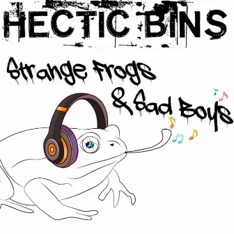 Strange Frogs & Sad Boys by Hectic Bins