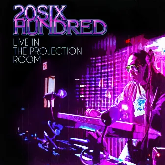 Live in the Projection Room by 20SIX Hundred