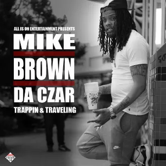 Trappin' and Traveling by Mike Brown da Czar