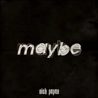 maybe by Nick Papas