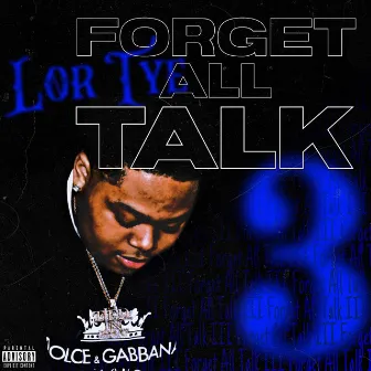 Forget All Talk 3 by LorTyeDaBeast