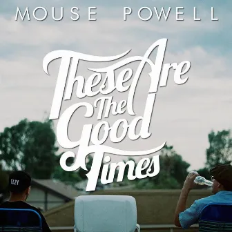 These Are the Good Times by Mouse Powell