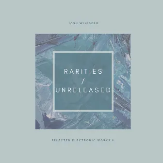 Selected Electronic Works II: Rarities / Unreleased by Josh Winiberg