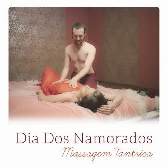 Dia Dos Namorados - Massagem Tantrica - Boa Música para Relaxar em Casal, Tempo Juntos, Momentos Eróticos by Técnicas de Sexo Tântrico