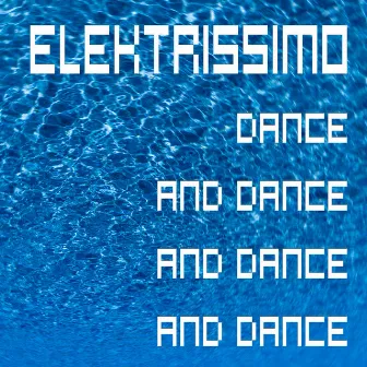 Dance and Dance and Dance and Dance by Elektrissimo