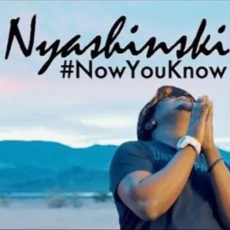 Now You Know by Nyashinski