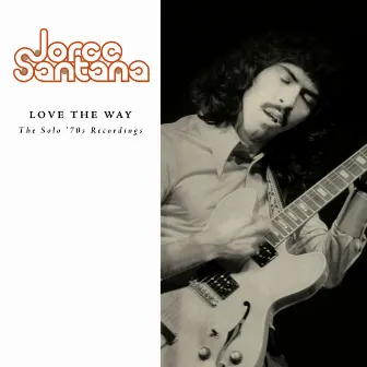 Love The Way: The Solo '70s Recordings by Jorge Santana