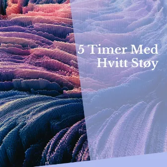 5 Timer Med Hvitt Støy by Hvit Støy