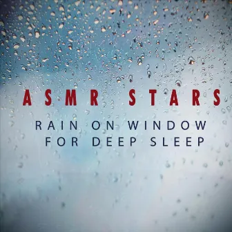 Rain on Window for Deep Sleep by ASMR Stars