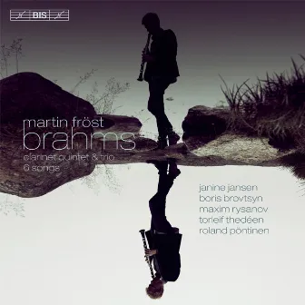 Brahms: Clarinet Quintet, Trio in A Minor & 6 Songs by Martin Fröst