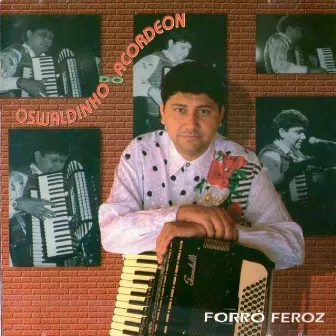 Forró Feroz by Oswaldinho do Acordeon