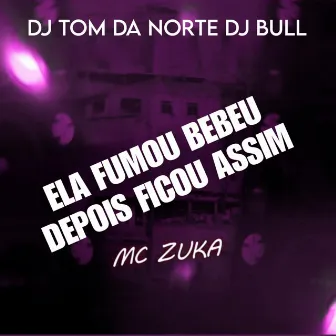 Ela Fumou Bebeu Depois Ficou Assim by DJ TOM DA NORTE