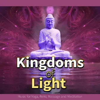 Kingdoms of Light: Deep Relaxing Music for Yoga, Reiki, Massage and Meditation by Meditation Music Academy