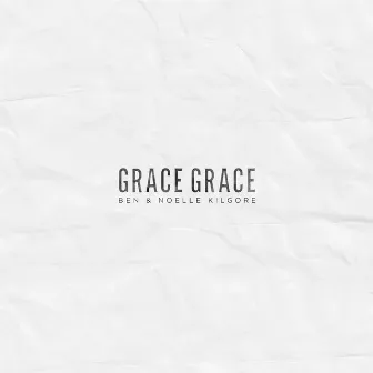 Grace Grace by Ben & Noelle Kilgore