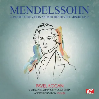 Mendelssohn: Concerto for Violin and Orchestra in E Minor, Op. 64 (Digitally Remastered) by Andrei Korsakov