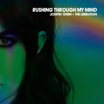 Rushing Through My Mind by Josefin Öhrn + The Liberation