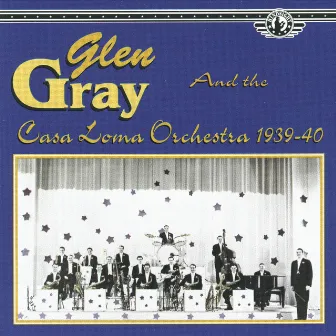 Glen Gray & The Casa Loma Orchestra, 1939-40 by Glen Gray & The Casa Loma Orchestra