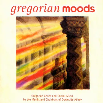 Gregorian Moods by Monks And Choirboys Of Downside Abbey