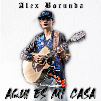 Aqui Es Mi Casa by Alex Borunda