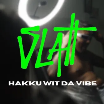 Slatt by Hakku Wit Da Vibe