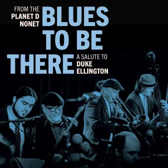 Blues to Be There: A Salute to Duke Ellington by Planet D Nonet