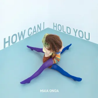 How Can I Hold You by Maia Onda