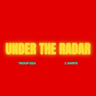 Under The Radar by Troop Dza