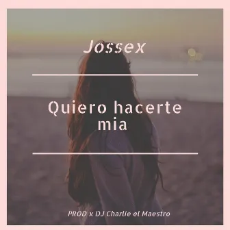 Quiero Hacerte Mia by Jossex