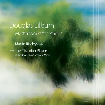 Lilburn: Master Works for Strings by Martin Riseley