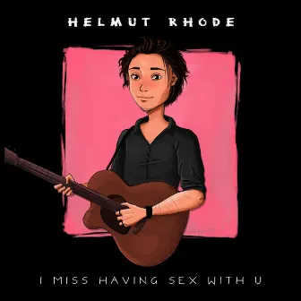 I Miss Having Sex with U by Helmut Rhode