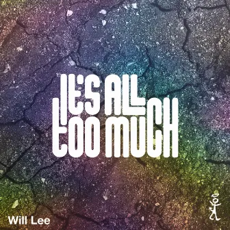 It's All Too Much by Will Lee