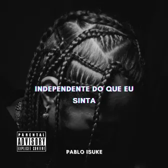 Independente do Que Eu Sinta by Pablo Isuke