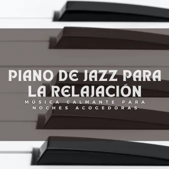 Piano De Jazz Para La Relajación: Música Calmante Para Noches Acogedoras by 