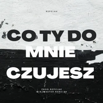 Co Ty Do Mnie Czujesz by Repciak