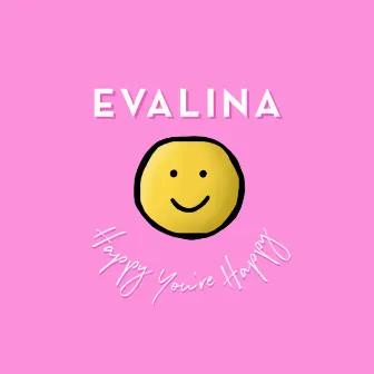 Happy You're Happy by EVALINA