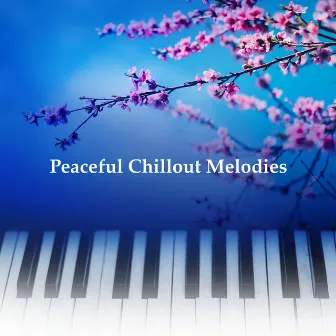 Peaceful Chillout Melodies by Peaceful Piano Chillout