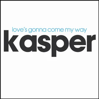 Love's Gonna Come My Way by Kasper