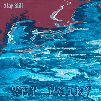 Stay Still by WET PAINT