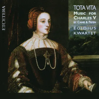 Payen & Canis & Crecquillon & Des Prez: Tota Vita, Music for Charles V by Maria-Luz Alvarez