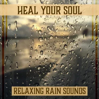 Heal Your Soul – Relaxing Rain Sounds: Calming Music for Meditation, Deep Breathing & Healing Nature Music by Yoga Training Music Sounds