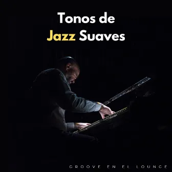 Tonos De Jazz Suaves: Groove En El Lounge by Música lounge relajante