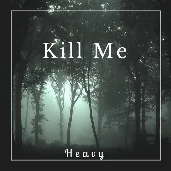 Kill me by Heavy