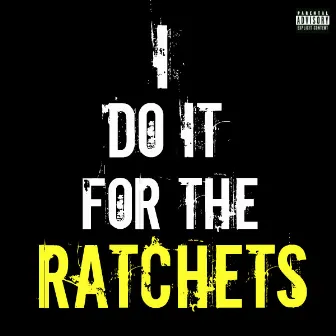 I Do It for the Ratchets (Remix) by Ratchets