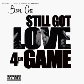 Still Got Love 4 Da Game by Burn One