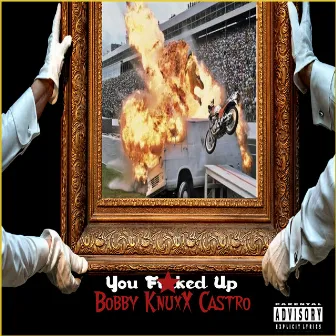 You Fucked Up by Bobby Knuxx Castro