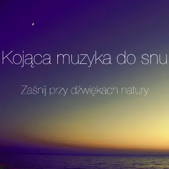 Kojąca Muzyka do Snu – Zaśnij Przy Dźwiękach Natury by Kojące dźwięki