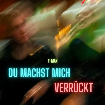 DU MACHST MICH VERRÜCKT by T-max