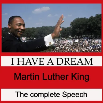 I Have a Dream - The Complete Speech by Martin Luther King, Jr.