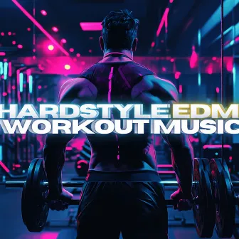 Hardstyle EDM Workout Music - Electronic/Tech Gym Songs by Hardstyle Gym Bro