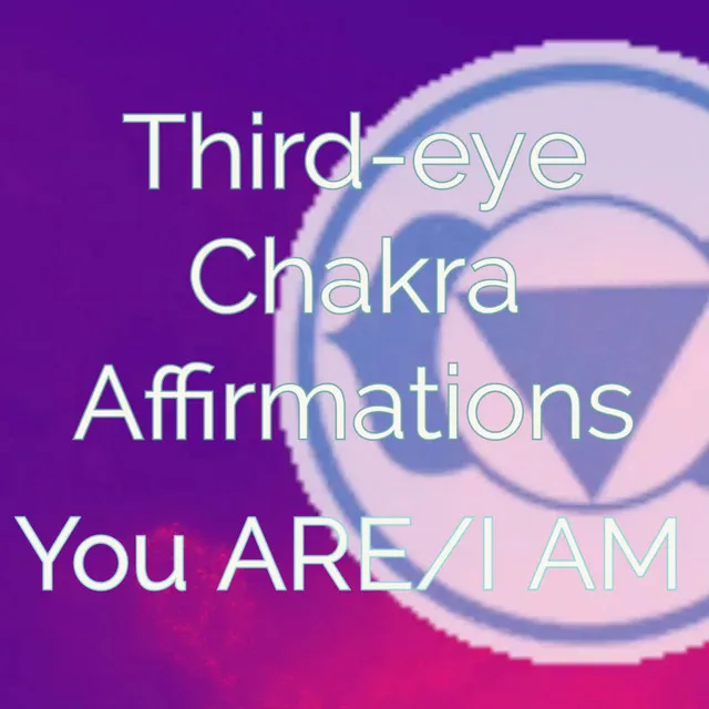 Third-eye Chakra Affirmations You ARE/I AM